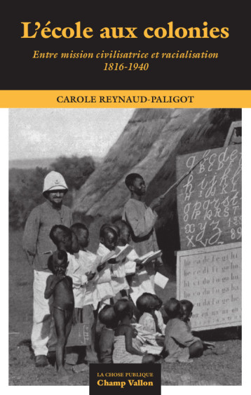 L'école aux colonies - Entre mission civilisatrice et racial - Carole REYNAUD-PALIGOD - CHAMP VALLON