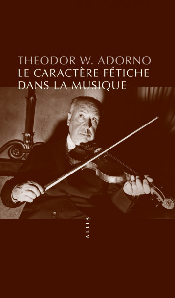 Le Caractère fétiche dans la musique et la régression de l'é - Theodor W. ADORNO - ALLIA