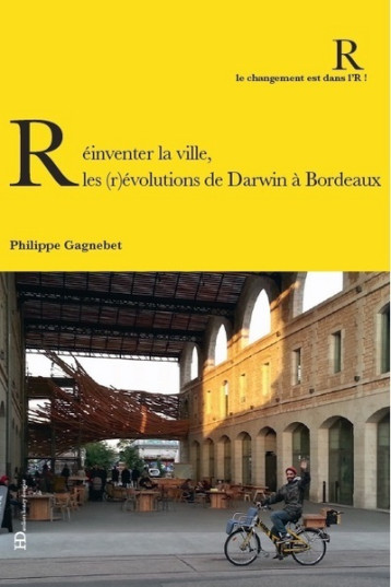 Réinventer la ville : Les (r)évolutions de Darwin à Bordeaux - Philippe Gagnebet - HENRY DOUGIER