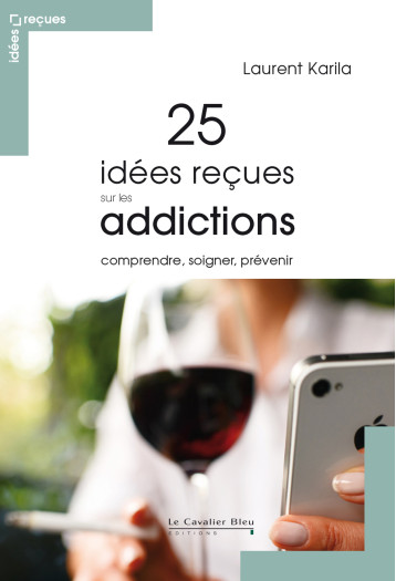 25 idees recues sur les addictions - Laurent Karila - CAVALIER BLEU