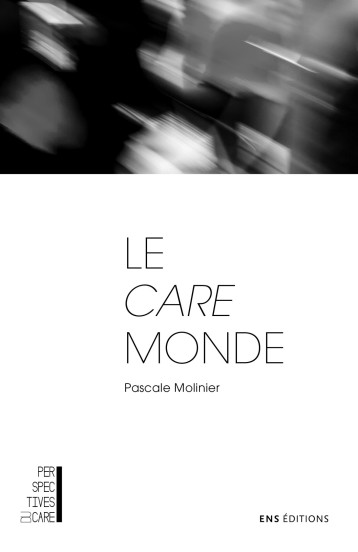 Le care monde - trois essais de psychologie morale - Pascale Molinier - ENS LYON