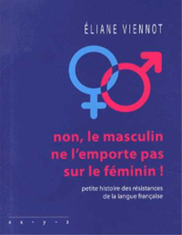 Non, le masculin ne l'emporte pas sur le féminin! (NED 2017) - Éliane Viennot - IXE