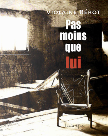 Pas moins que lui - Violaine Bérot - LUNATIQUE