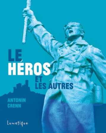 Le héros et les autres - Antonin Crenn - LUNATIQUE