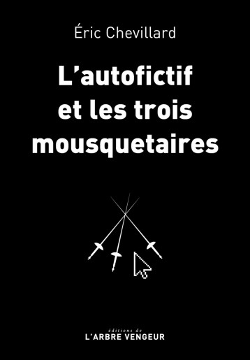 L'AUTOFICTIF ET LES TROIS MOUSQUETAIRES - Eric Chevillard - ARBRE VENGEUR