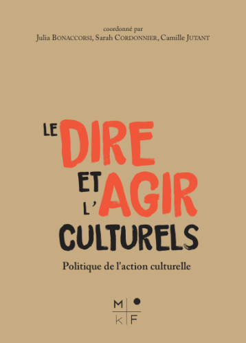 Le dire et l'agir culturels - politique(s) de la culture - Julia Bonaccorsi - MKF