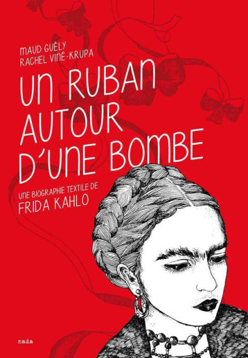 Ruban autour d'une bombe. Une biographie textile de Frida Kahlo (Un) (NED 2018) - Rachel Viné-Krupa - NADA