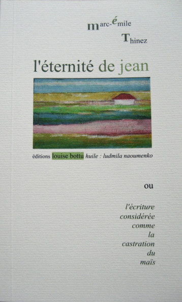 L'éternité de Jean ou l'écriture considérée comme la castration du maïs - Marc-Émile Thinez - LOUISE BOTTU