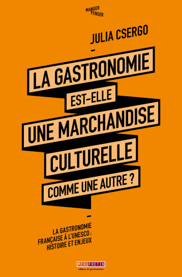 LA GASTRONOMIE EST-ELLE UNE MARCHANDISE CULTURELLE COMME UNE AUTRE ? - Julia Csergo - MENU FRETIN