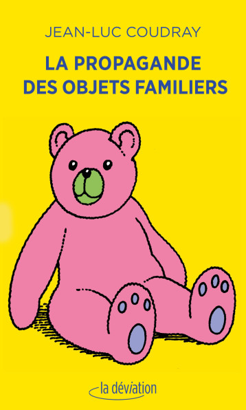 La propagande des objets familiers - Jean-Luc COUDRAY - LA DEVIATION