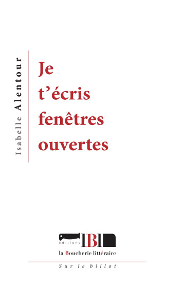 Je t'écris fenêtres ouvertes -  Alentour, Isabelle - BOUCHERIE LIT