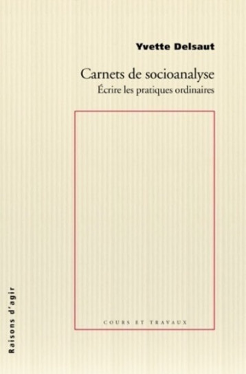 Carnets de socioanalyse. Ecrire les pratiques ordinaires - Yvette Delsaut - RAISONS D AGIR