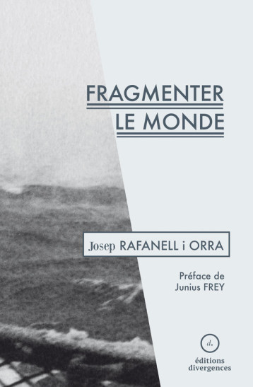 Fragmenter le monde -  Josep Rafanell i Orra - DIVERGENCES