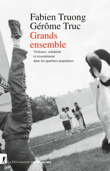 Grands ensemble - Violence, solidarité et ressentiment dans les quartiers populaires - Fabien Truong - LA DECOUVERTE