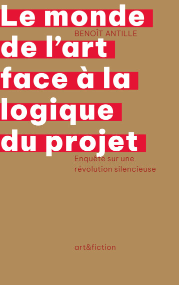 Le monde de l’art face à la logique du projet -  ANTILLE, Benoît  - ART FICTION